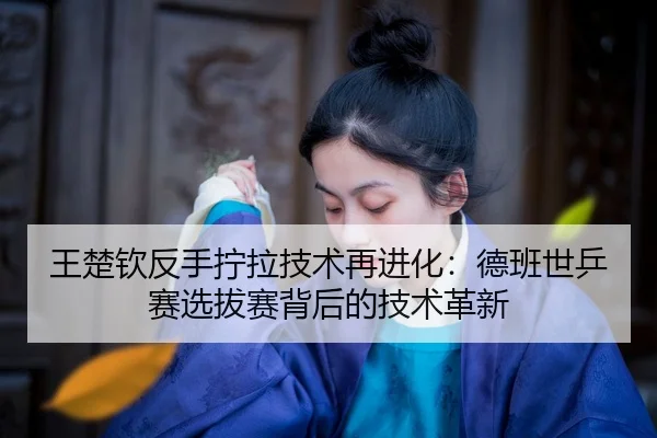 wang-chu-qin-fan-shou-ning-la-ji-shu-zai-jin-hua-de-ban-shi-ping-sai-xuan-ba-sai-bei-hou-de-ji-shu-ge-xin-2-234.jpg