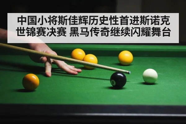 中国小将斯佳辉历史性首进斯诺克世锦赛决赛 黑马传奇继续闪耀舞台